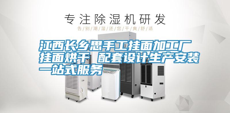 江西長鄉(xiāng)思手工掛面加工廠掛面烘干 配套設(shè)計(jì)生產(chǎn)安裝一站式服務(wù)