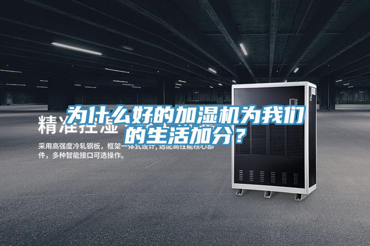 為什么好的加濕機為我們的生活加分？