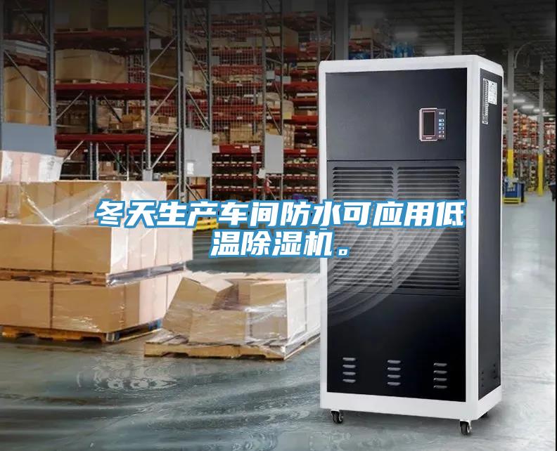 冬天生產(chǎn)車間防水可應(yīng)用低溫除濕機。