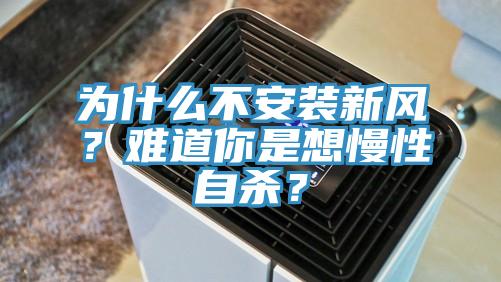 為什么不安裝新風(fēng)？難道你是想慢性自殺？