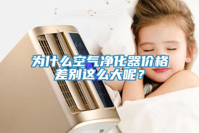 為什么空氣凈化器價格差別這么大呢？