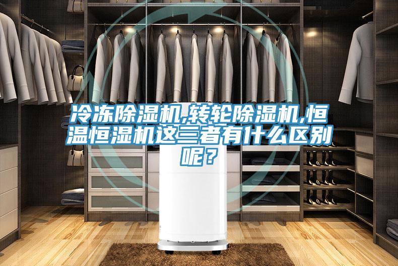 冷凍除濕機(jī),轉(zhuǎn)輪除濕機(jī),恒溫恒濕機(jī)這三者有什么區(qū)別呢？
