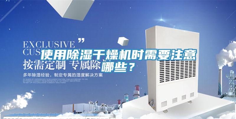 使用除濕干燥機(jī)時(shí)需要注意哪些？