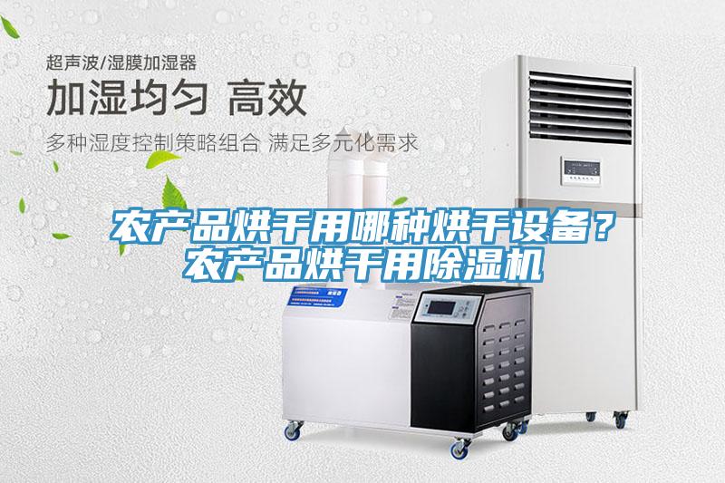 農(nóng)產(chǎn)品烘干用哪種烘干設(shè)備？農(nóng)產(chǎn)品烘干用除濕機