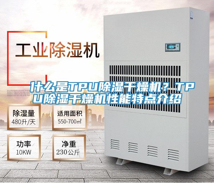 什么是TPU除濕干燥機(jī)？TPU除濕干燥機(jī)性能特點(diǎn)介紹