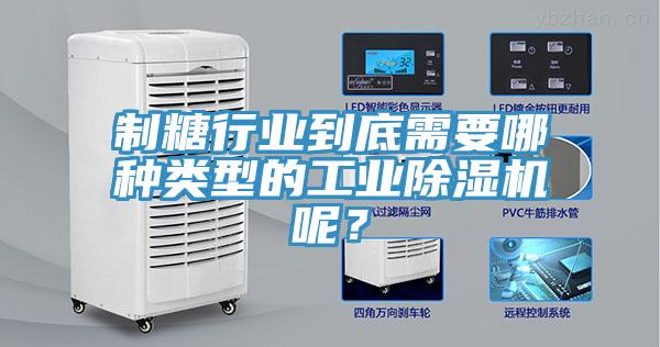 制糖行業(yè)到底需要哪種類型的工業(yè)除濕機(jī)呢？