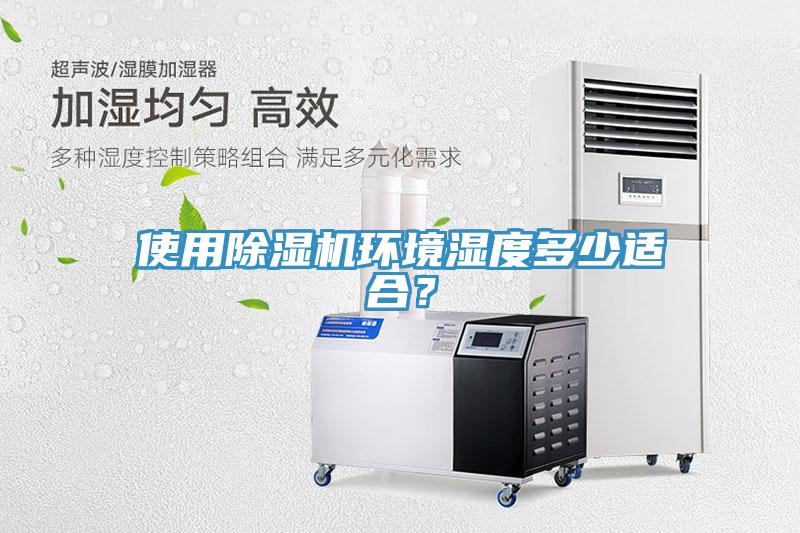 使用除濕機(jī)環(huán)境濕度多少適合？