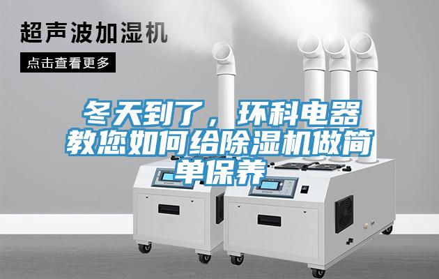 冬天到了，環(huán)科電器教您如何給除濕機做簡單保養(yǎng)