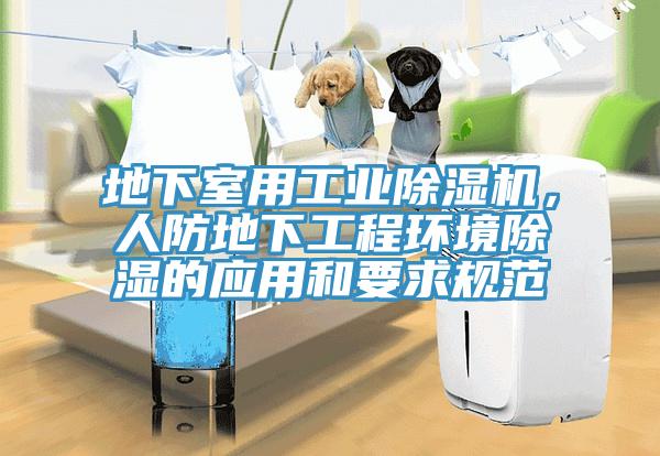 地下室用工業(yè)除濕機(jī)，人防地下工程環(huán)境除濕的應(yīng)用和要求規(guī)范