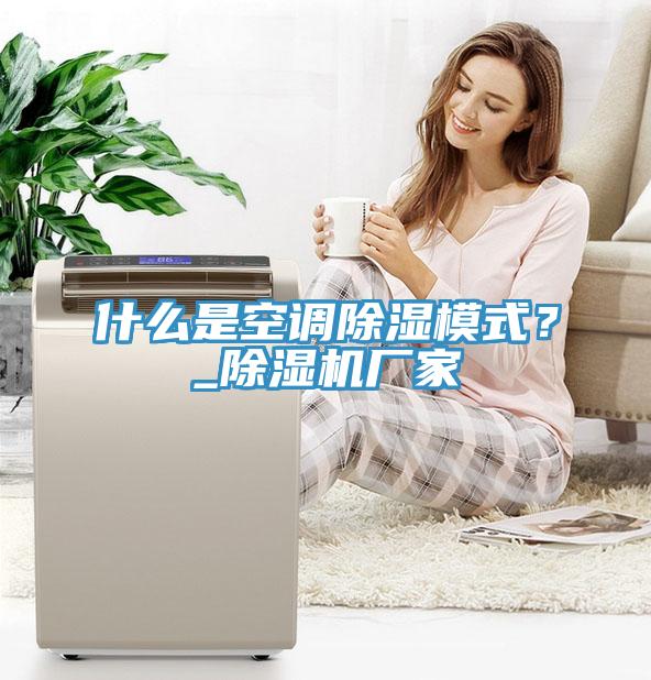什么是空調除濕模式？_除濕機廠家
