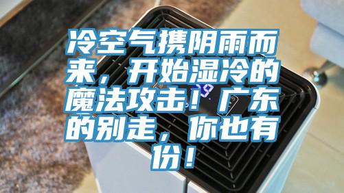 冷空氣攜陰雨而來(lái)，開始濕冷的魔法攻擊！廣東的別走，你也有份！