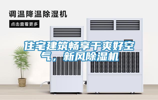 住宅建筑暢享干爽好空氣，新風除濕機