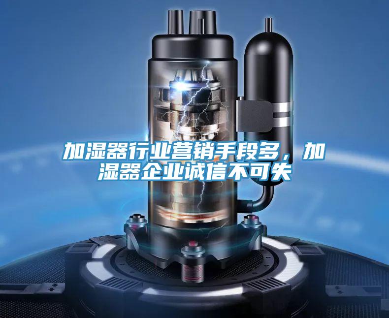 加濕器行業(yè)營銷手段多，加濕器企業(yè)誠信不可失