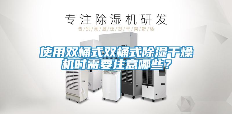 使用雙桶式雙桶式除濕干燥機(jī)時需要注意哪些？