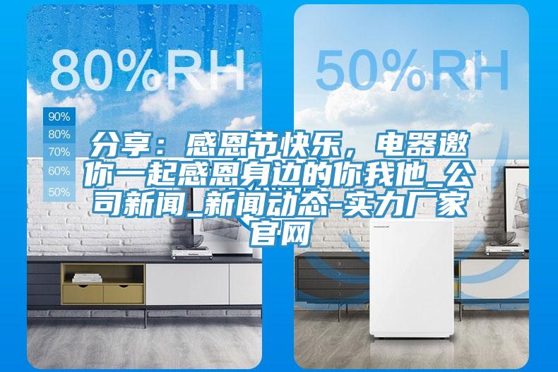 分享：感恩節(jié)快樂，電器邀你一起感恩身邊的你我他_公司新聞_新聞動(dòng)態(tài)-實(shí)力廠家官網(wǎng)