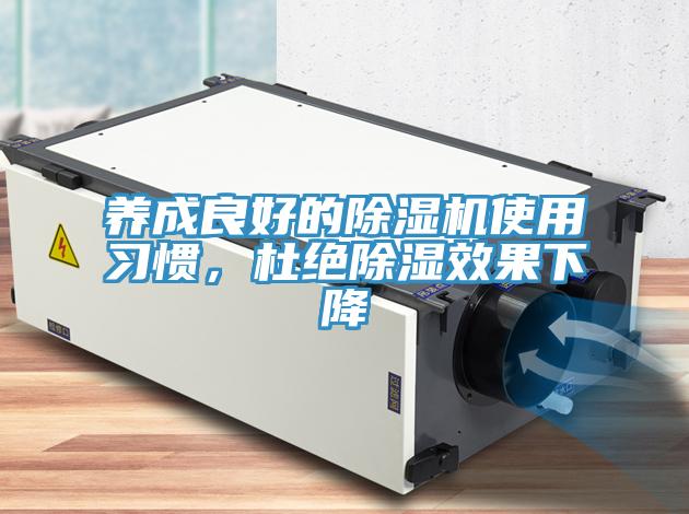 養(yǎng)成良好的除濕機使用習慣，杜絕除濕效果下降
