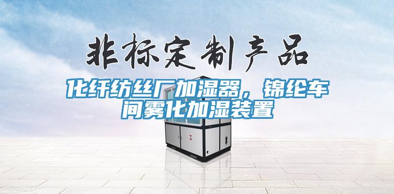 化纖紡絲廠加濕器，錦綸車間霧化加濕裝置