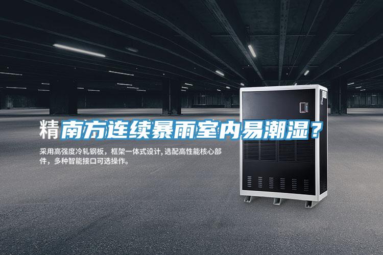 南方連續(xù)暴雨室內(nèi)易潮濕？