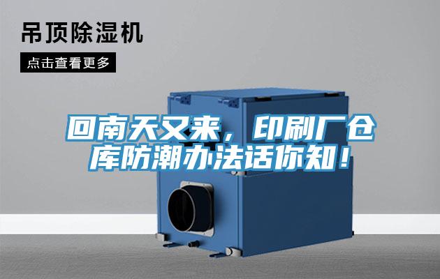 回南天又來(lái)，印刷廠倉(cāng)庫(kù)防潮辦法話你知！