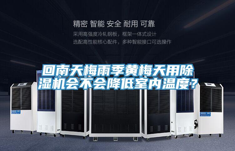 回南天梅雨季黃梅天用除濕機(jī)會(huì)不會(huì)降低室內(nèi)溫度？