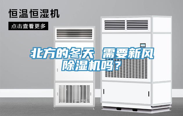 北方的冬天 需要新風(fēng)除濕機嗎？