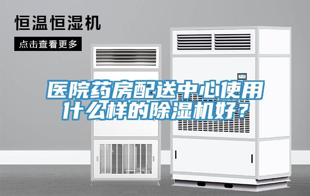 醫(yī)院藥房配送中心使用什么樣的除濕機(jī)好？