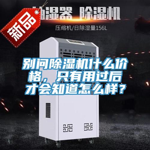 別問除濕機什么價格，只有用過后才會知道怎么樣？
