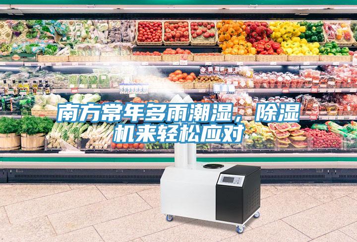 南方常年多雨潮濕，除濕機來輕松應對