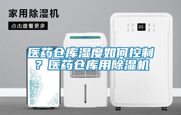 醫(yī)藥倉庫濕度如何控制？醫(yī)藥倉庫用除濕機