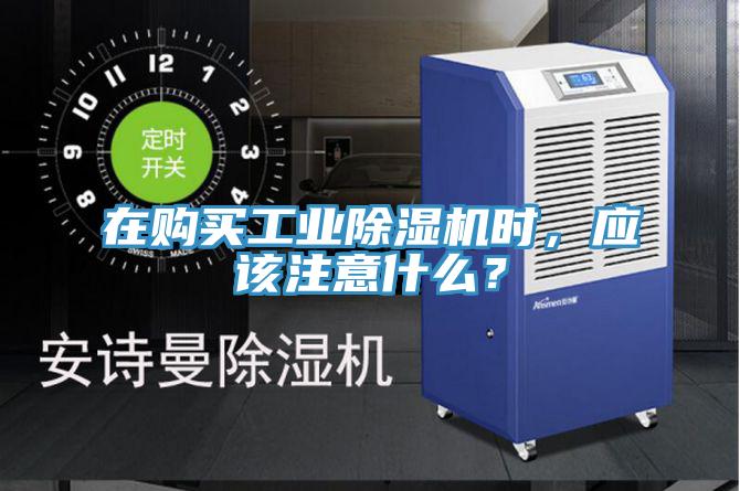 在購買工業(yè)除濕機時，應(yīng)該注意什么？
