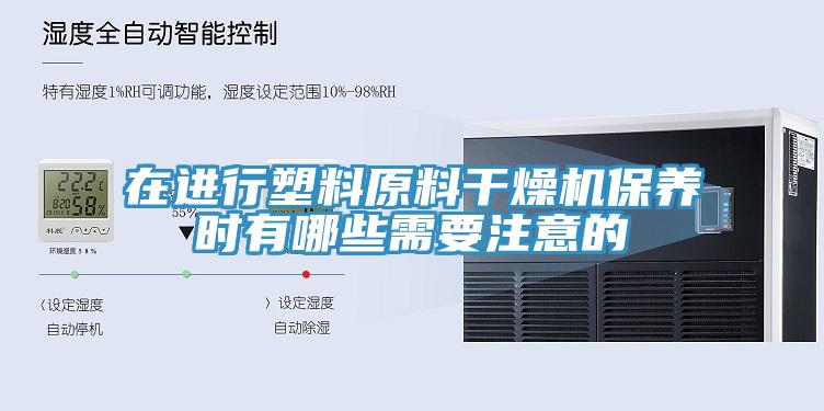 在進(jìn)行塑料原料干燥機保養(yǎng)時有哪些需要注意的