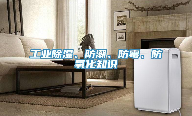 工業(yè)除濕、防潮、防霉、防氧化知識