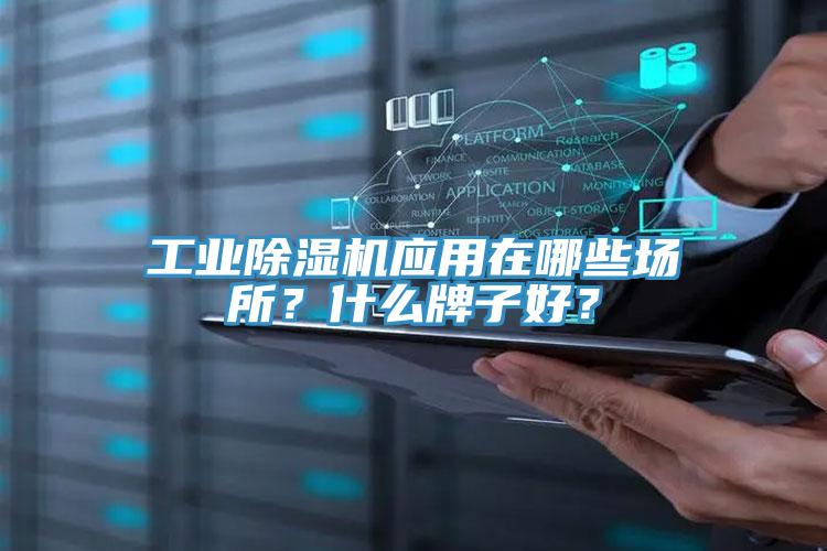 工業(yè)除濕機(jī)應(yīng)用在哪些場(chǎng)所？什么牌子好？