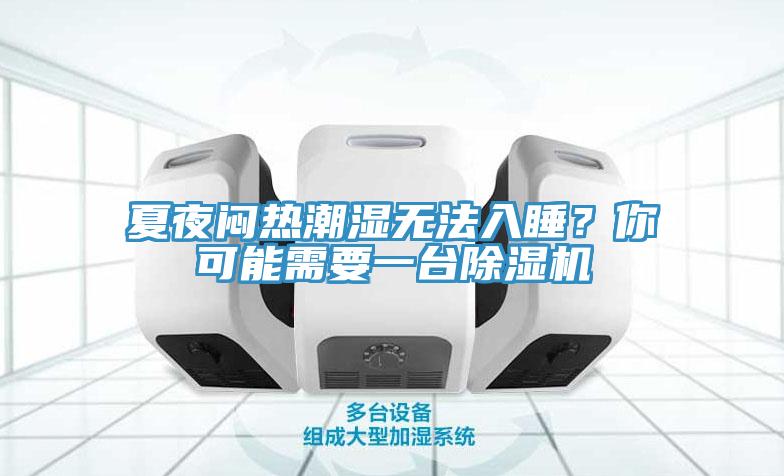 夏夜悶熱潮濕無法入睡？你可能需要一臺(tái)除濕機(jī)