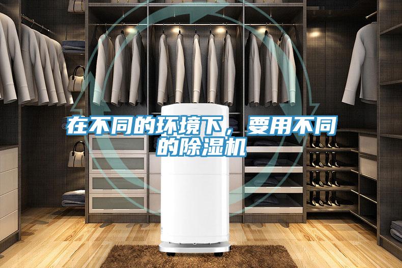 在不同的環(huán)境下，要用不同的除濕機(jī)