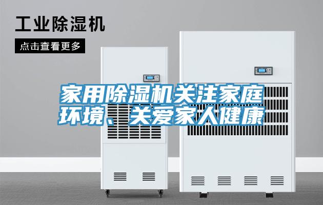 家用除濕機(jī)關(guān)注家庭環(huán)境、關(guān)愛家人健康