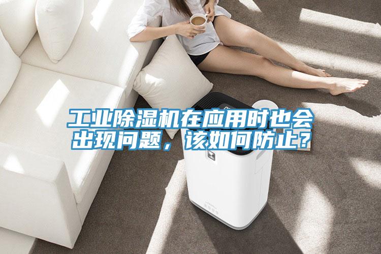 工業(yè)除濕機(jī)在應(yīng)用時(shí)也會(huì)出現(xiàn)問題，該如何防止？