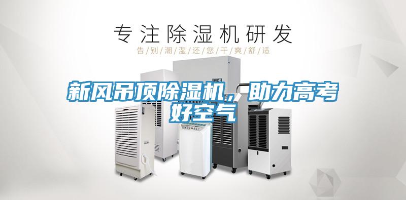 新風(fēng)吊頂除濕機，助力高考好空氣
