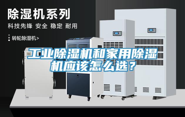 工業(yè)除濕機(jī)和家用除濕機(jī)應(yīng)該怎么選？