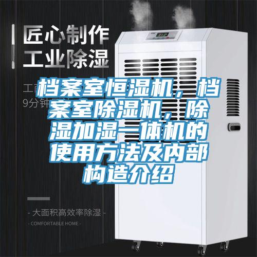 檔案室恒濕機(jī)，檔案室除濕機(jī)，除濕加濕一體機(jī)的使用方法及內(nèi)部構(gòu)造介紹