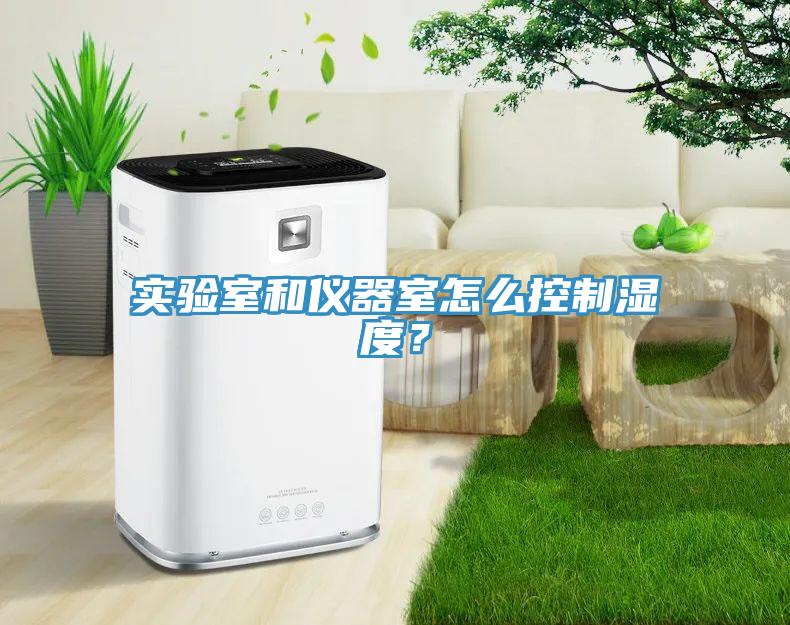 實(shí)驗(yàn)室和儀器室怎么控制濕度？