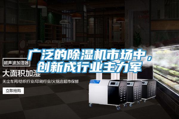 廣泛的除濕機市場中，創(chuàng)新成行業(yè)主力軍