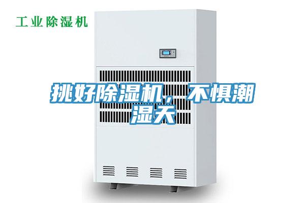 挑好除濕機(jī)，不懼潮濕天