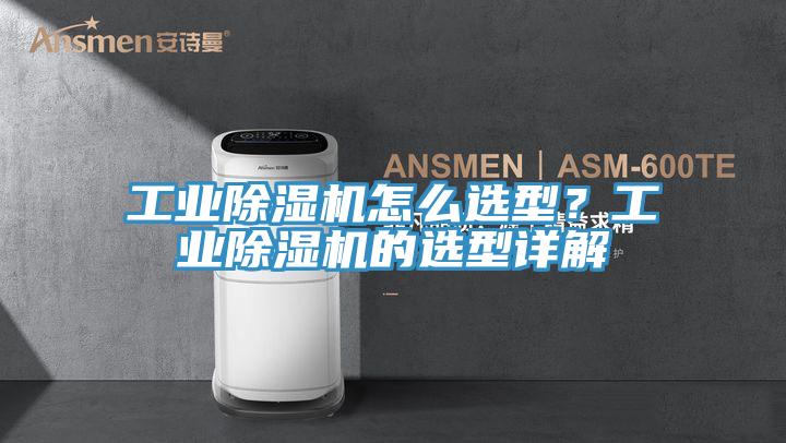 工業(yè)除濕機(jī)怎么選型？工業(yè)除濕機(jī)的選型詳解