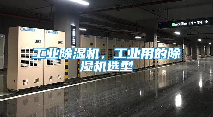 工業(yè)除濕機(jī)，工業(yè)用的除濕機(jī)選型