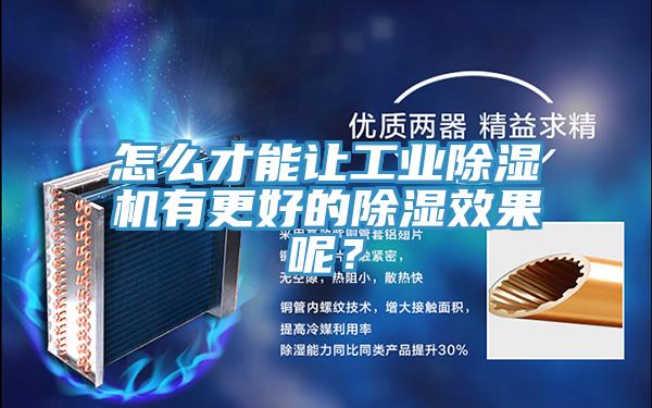 怎么才能讓工業(yè)除濕機(jī)有更好的除濕效果呢？