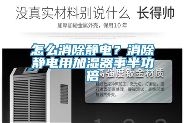 怎么消除靜電？消除靜電用加濕器事半功倍