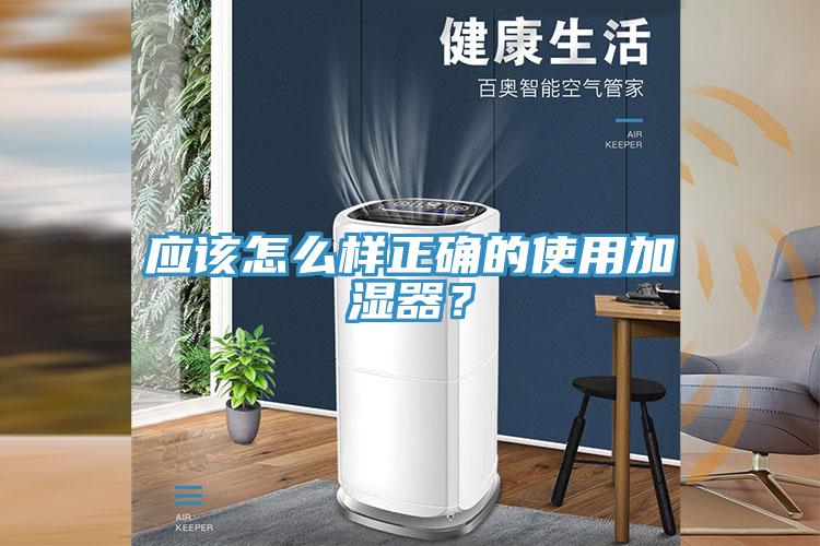 應(yīng)該怎么樣正確的使用加濕器？