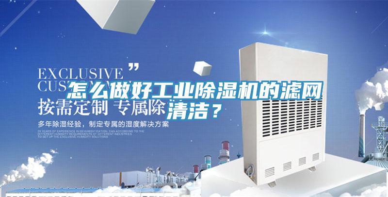 怎么做好工業(yè)除濕機的濾網(wǎng)清潔？