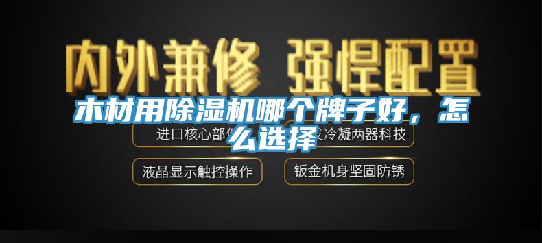 木材用除濕機哪個牌子好，怎么選擇